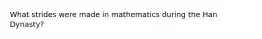 What strides were made in mathematics during the Han Dynasty?