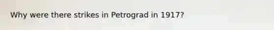 Why were there strikes in Petrograd in 1917?