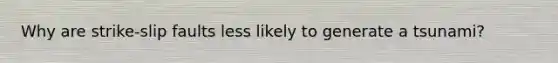 Why are strike-slip faults less likely to generate a tsunami?