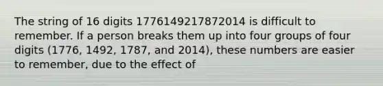 The string of 16 digits 1776149217872014 is difficult to remember. If a person breaks them up into four groups of four digits (1776, 1492, 1787, and 2014), these numbers are easier to remember, due to the effect of