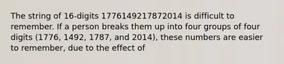 The string of 16-digits 1776149217872014 is difficult to remember. If a person breaks them up into four groups of four digits (1776, 1492, 1787, and 2014), these numbers are easier to remember, due to the effect of