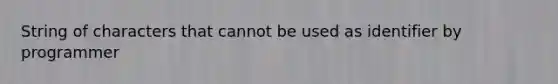 String of characters that cannot be used as identifier by programmer