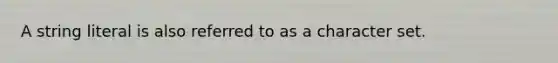 A string literal is also referred to as a character set.