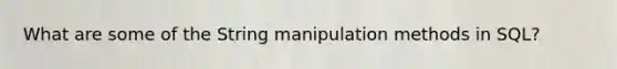 What are some of the String manipulation methods in SQL?