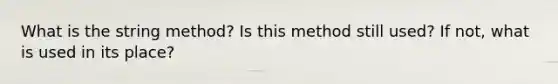 What is the string method? Is this method still used? If not, what is used in its place?