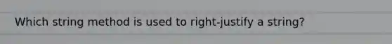 Which string method is used to right-justify a string?
