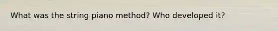 What was the string piano method? Who developed it?