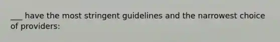 ___ have the most stringent guidelines and the narrowest choice of providers: