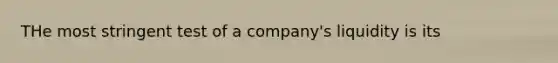 THe most stringent test of a company's liquidity is its