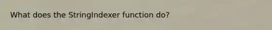 What does the StringIndexer function do?