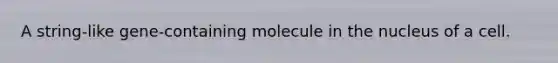 A string-like gene-containing molecule in the nucleus of a cell.