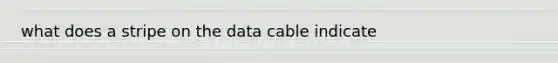 what does a stripe on the data cable indicate