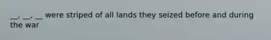 __, __, __ were striped of all lands they seized before and during the war