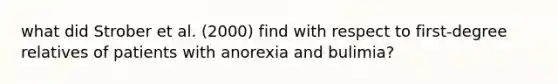 what did Strober et al. (2000) find with respect to first-degree relatives of patients with anorexia and bulimia?