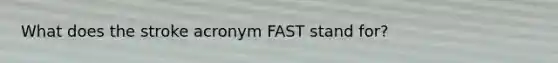 What does the stroke acronym FAST stand for?