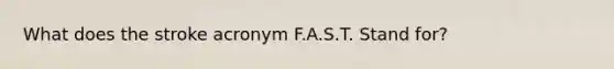 What does the stroke acronym F.A.S.T. Stand for?