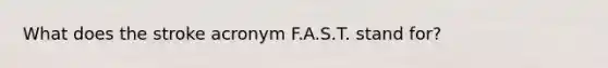 What does the stroke acronym F.A.S.T. stand for?