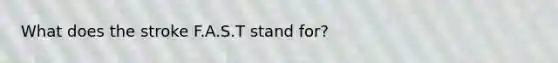 What does the stroke F.A.S.T stand for?