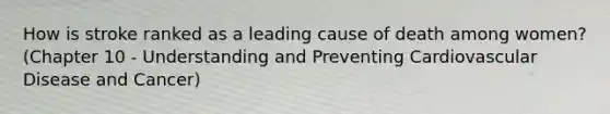 How is stroke ranked as a leading cause of death among women? (Chapter 10 - Understanding and Preventing Cardiovascular Disease and Cancer)