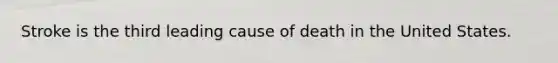 Stroke is the third leading cause of death in the United States.