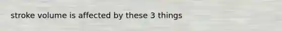 stroke volume is affected by these 3 things