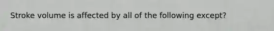 Stroke volume is affected by all of the following except?