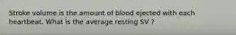 Stroke volume is the amount of blood ejected with each heartbeat. What is the average resting SV ?