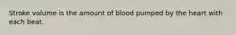 Stroke volume is the amount of blood pumped by the heart with each beat.