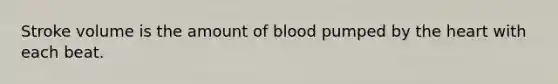 Stroke volume is the amount of blood pumped by the heart with each beat.