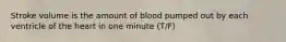 Stroke volume is the amount of blood pumped out by each ventricle of the heart in one minute (T/F)