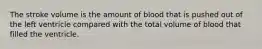 The stroke volume is the amount of blood that is pushed out of the left ventricle compared with the total volume of blood that filled the ventricle.
