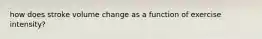 how does stroke volume change as a function of exercise intensity?