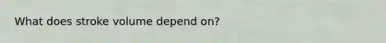 What does stroke volume depend on?