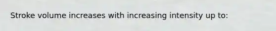 Stroke volume increases with increasing intensity up to: