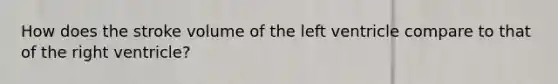 How does the stroke volume of the left ventricle compare to that of the right ventricle?