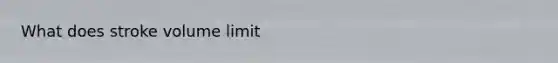 What does stroke volume limit