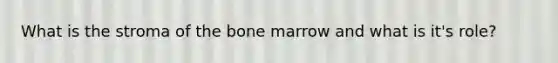 What is the stroma of the bone marrow and what is it's role?