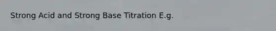 Strong Acid and Strong Base Titration E.g.