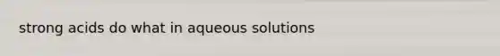 strong acids do what in aqueous solutions