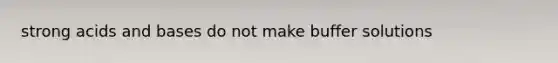 strong acids and bases do not make buffer solutions