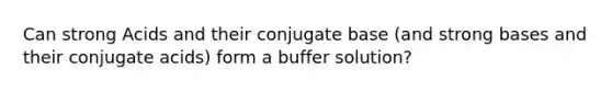 Can strong Acids and their conjugate base (and strong bases and their conjugate acids) form a buffer solution?