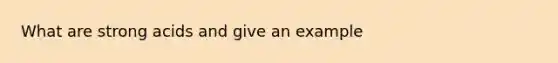 What are strong acids and give an example