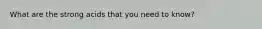 What are the strong acids that you need to know?