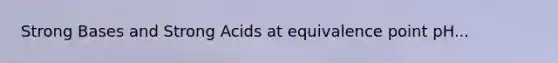 Strong Bases and Strong Acids at equivalence point pH...