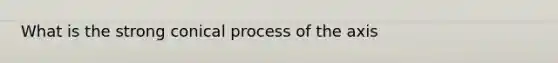 What is the strong conical process of the axis