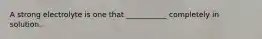 A strong electrolyte is one that ___________ completely in solution.