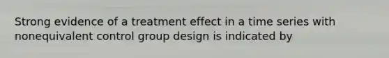 Strong evidence of a treatment effect in a time series with nonequivalent control group design is indicated by