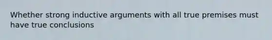 Whether strong inductive arguments with all true premises must have true conclusions