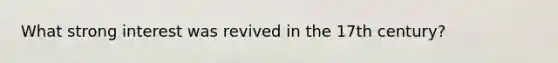 What strong interest was revived in the 17th century?