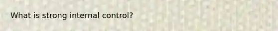 What is strong <a href='https://www.questionai.com/knowledge/kjj42owoAP-internal-control' class='anchor-knowledge'>internal control</a>?